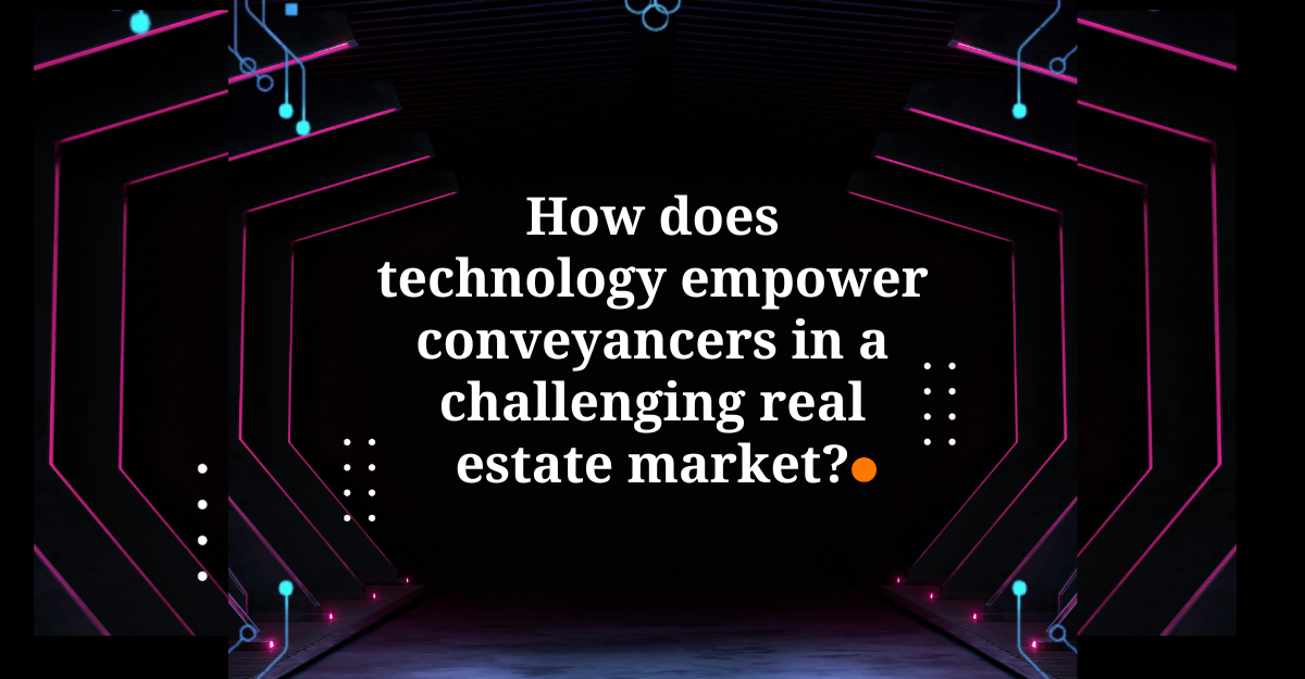 How does technology empower conveyancers in a challenging real estate market?