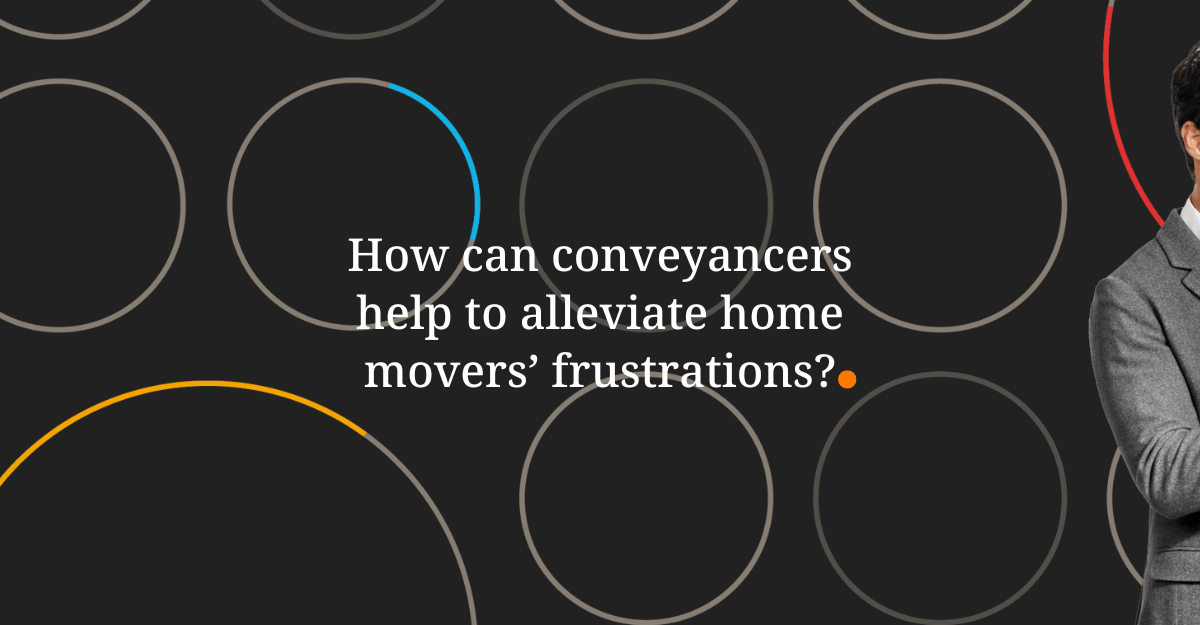 How can conveyancers help to alleviate home movers’ frustrations?